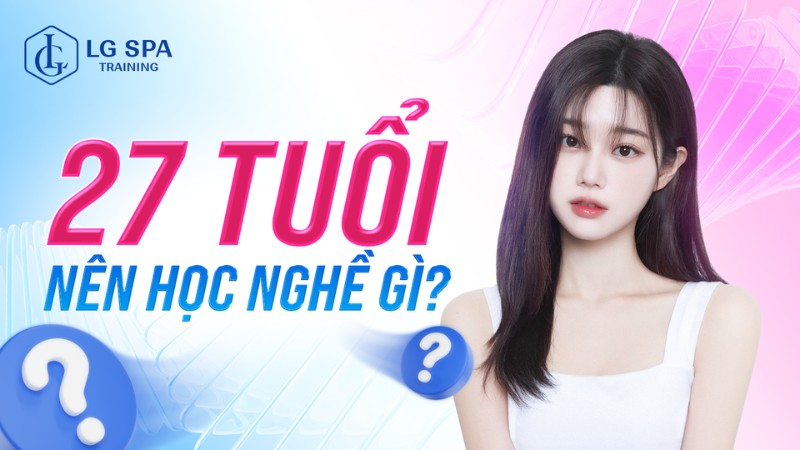 27 tuổi nên học nghề gì