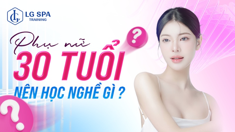 Nữ 30 tuổi nên học nghề gì